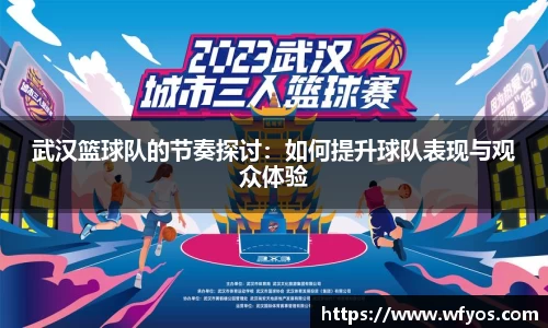 武汉篮球队的节奏探讨：如何提升球队表现与观众体验