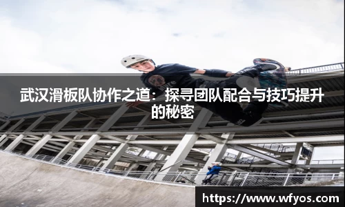 武汉滑板队协作之道：探寻团队配合与技巧提升的秘密