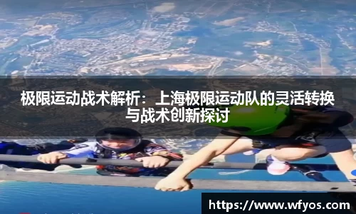 极限运动战术解析：上海极限运动队的灵活转换与战术创新探讨