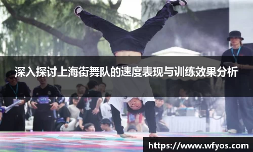 深入探讨上海街舞队的速度表现与训练效果分析