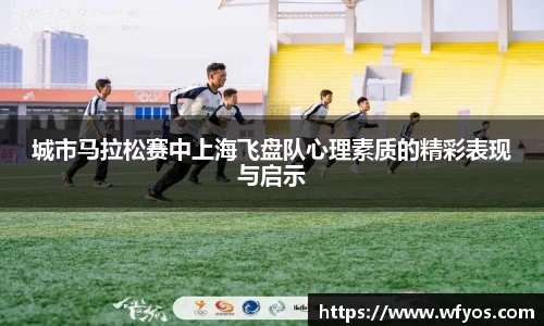 城市马拉松赛中上海飞盘队心理素质的精彩表现与启示