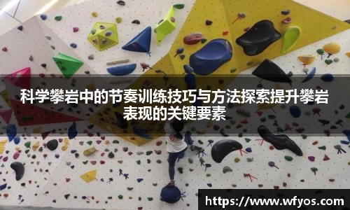 科学攀岩中的节奏训练技巧与方法探索提升攀岩表现的关键要素