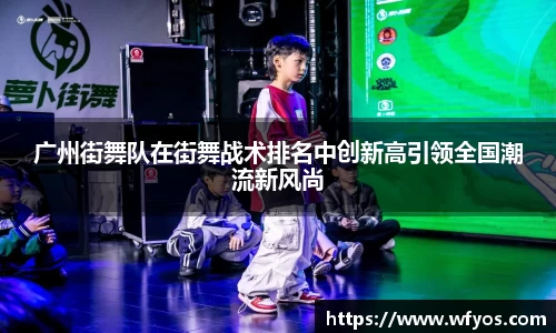广州街舞队在街舞战术排名中创新高引领全国潮流新风尚