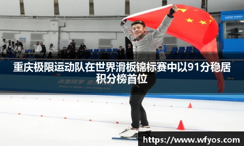 重庆极限运动队在世界滑板锦标赛中以91分稳居积分榜首位