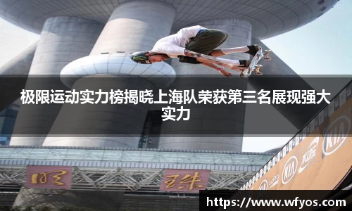 极限运动实力榜揭晓上海队荣获第三名展现强大实力