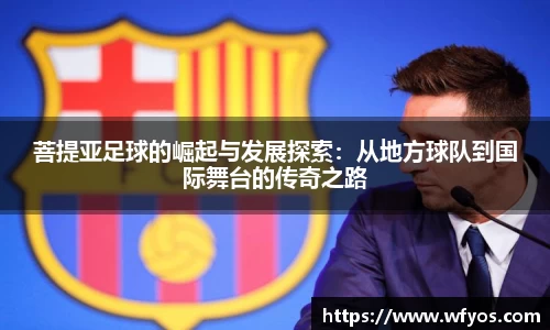 菩提亚足球的崛起与发展探索：从地方球队到国际舞台的传奇之路